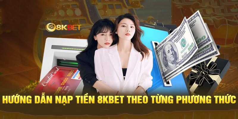 Hướng dẫn các bước nạp tiền 8kbet cho newbie